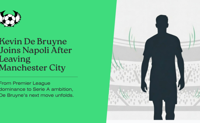 Kevin De Bruyne Joins Napoli After Leaving Manchester City