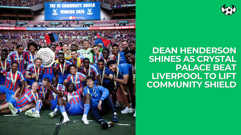 Dean Henderson Shines as Crystal Palace Win Community Shield