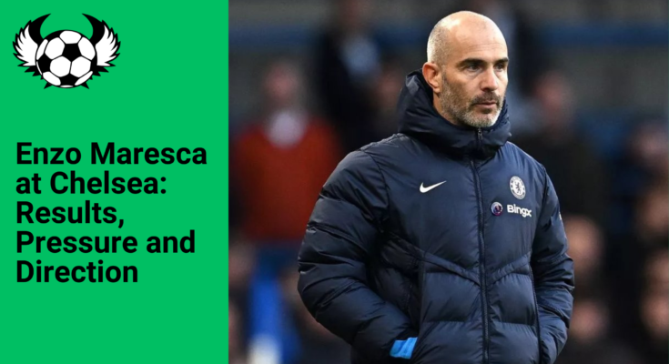 Enzo Maresca at Chelsea: Results, Pressure and Direction