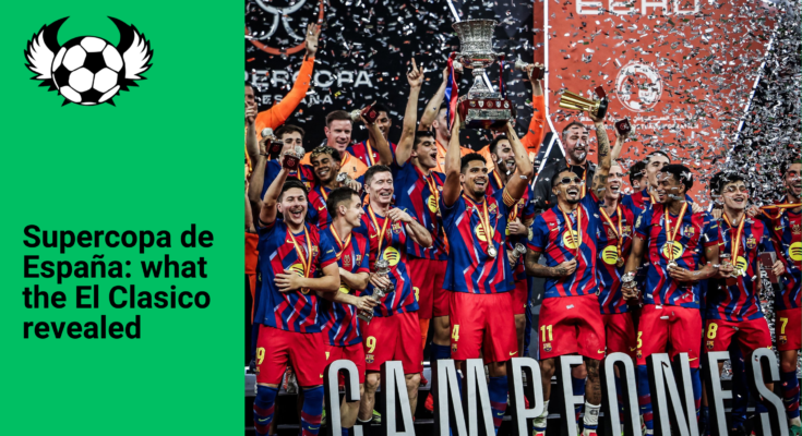 Spanish Super Cup: What Barcelona’s El Clasico Win Over Real Madrid Really Revealed